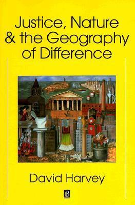 Justice, Nature and the Geography of Difference by David Harvey