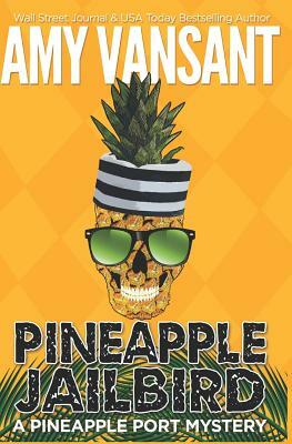 Pineapple Jailbird: A Pineapple Port Mystery: Book Eight - A Funny, Thrilling & Cozy (Ish) Mystery by Amy Vansant