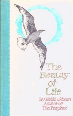 The Beauty of Life by Fred Klemushin, Dean Walley, Kahlil Gibran
