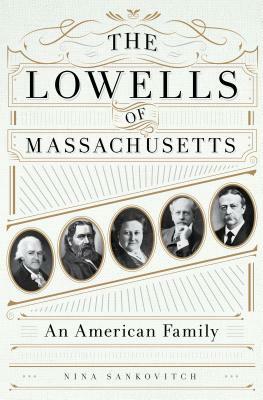 The Lowells of Massachusetts: An American Family by Nina Sankovitch