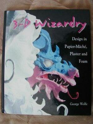 Three-D Wizardry: Design6 on Papier Mache, Plaster and Foam by George Wolfe