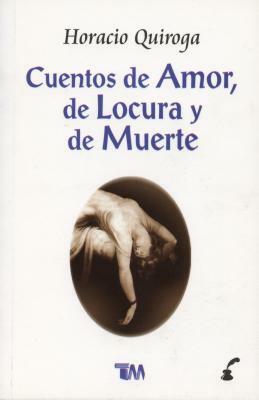 Cuentos de Amor, de Locura y de Muerte = Stories of Love, Insanity & Death by Horacio Quiroga