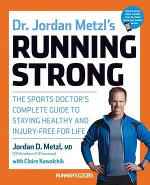 Dr. Jordan Metzl's Running Strong: The Sports Doctor's Complete Guide to Staying Healthy and Injury-Free for Life by Claire Kowalchik, Jordan Metzl