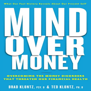 Mind Over Money: Overcoming the Money Disorders That Threaten Our Financial Health by Ted Klontz, Brad Klontz