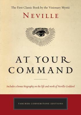 At Your Command: The First Classic Work by the Visionary Mystic by Neville