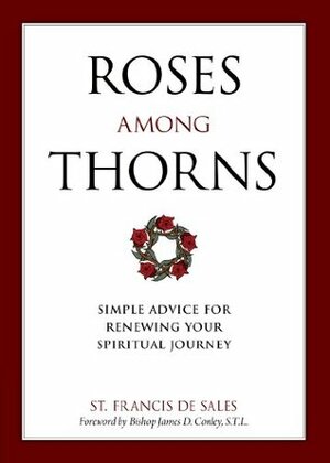 Roses Among Thorns: Simple Advice for Renewing Your Spiritual Journey by Christopher O. Blum, Francis de Sales