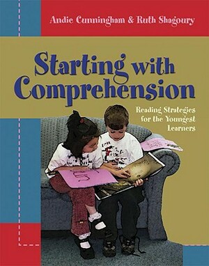 Starting with Comprehension: Reading Strategies for the Youngest Learners by Ruth Shagoury, Andie Cunningham