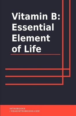 Vitamin B: Essential Element of Life by Introbooks