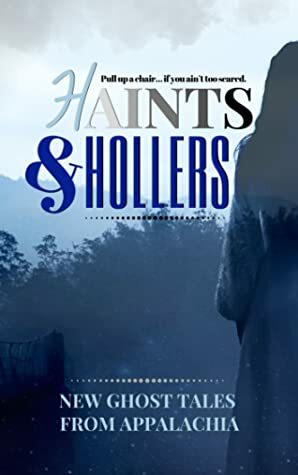 Haints and Hollers by Jeanne G'Fellers, Anne G’Fellers-Mason, Jules Corriere, Kristin Pearson, Brenda M. G’Fellers, Rebecca Lynn, Edward Karshner, Deborah Marshall, Sarah Elizabeth