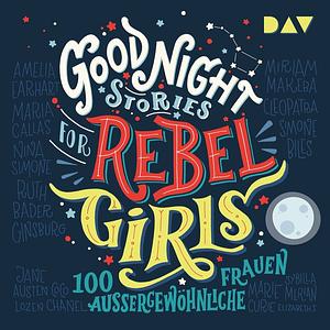 Good Night Stories for Rebel Girls - 100 außergewöhnliche Frauen by Elena Favilli, Francesca Cavallo