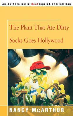 The Plant That Ate Dirty Socks Goes Hollywood by Nancy McArthur