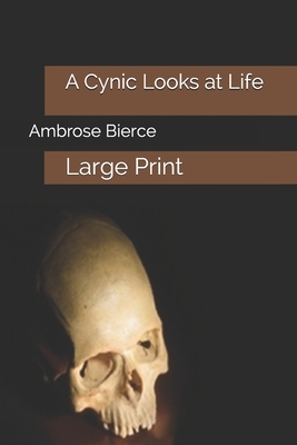 A Cynic Looks at Life: Large Print by Ambrose Bierce