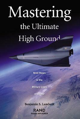 Mastering the Ultimate High G Round: Next Steps in the Military Uses of Space by Benjamin S. Lambeth