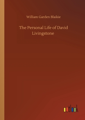 The Personal Life of David Livingstone by William Garden Blaikie