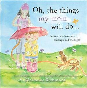 Oh, the Things My Mom Will Do: Because She Loves Me Through and Through! by Marianne Richmond