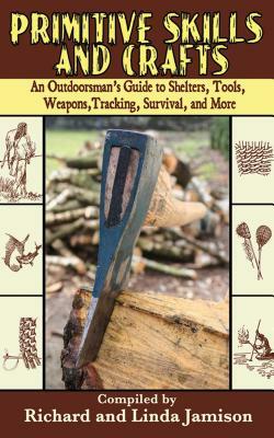 Primitive Skills and Crafts: An Outdoorsman's Guide to Shelters, Tools, Weapons, Tracking, Survival, and More by 