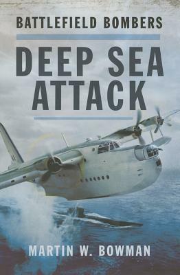 Battlefield Bombers: Deep Sea Attack by Martin W. Bowman