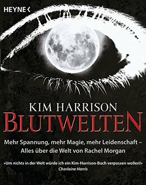 Blutwelten. Mehr Spannung, mehr Magie, mehr Leidenschaft – Alles über die Welt von Rachel Morgan by Kim Harrison