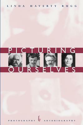 Picturing Ourselves: Photography and Autobiography by Linda Haverty Rugg