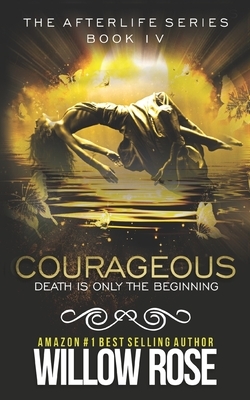 Courageous: Afterlife book four by Willow Rose