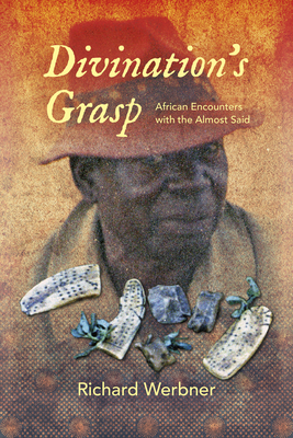 Divination's Grasp: African Encounters with the Almost Said by Richard Werbner