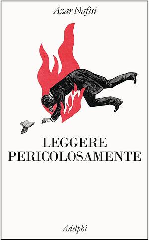 Leggere pericolosamente by Azar Nafisi