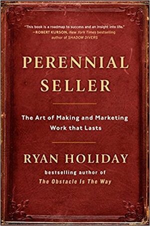 Perennial Seller: The Art of Making and Marketing Work that Lasts by Ryan Holiday