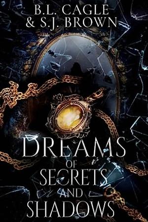 Dreams of Secrets and Shadows  by B.L. Cagle, S.J. Brown