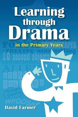 Learning Through Drama in the Primary Years by David Farmer