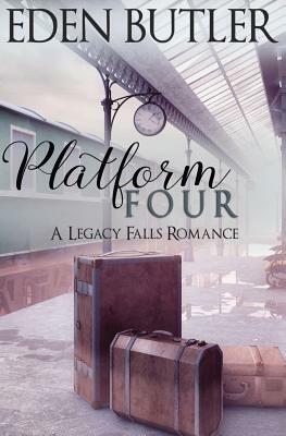 Platform Four: A Legacy Falls Romance by Eden Butler