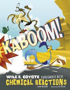 Kaboom!: Wile E. Coyote Experiments with Chemical Reactions by Mark Weakland