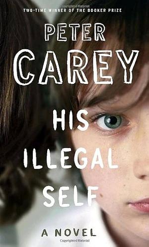 His Illegal Self by Peter Carey