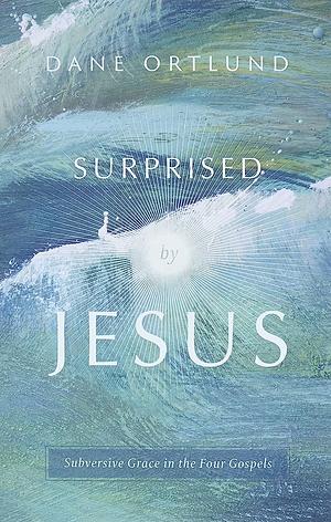 Surprised by Jesus by Dane C. Ortlund