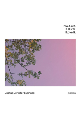 I'm Alive. It Hurts. I Love It. by Joshua Jennifer Espinoza