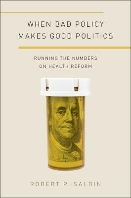 When Bad Policy Makes Good Politics: Running the Numbers on Health Reform by Robert P. Saldin