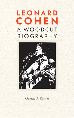Leonard Cohen: A Woodcut Biography by George Walker