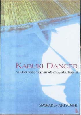 Kabuki Dancer: A Novel of the Woman Who Founded Kabuki by Sawako Ariyoshi