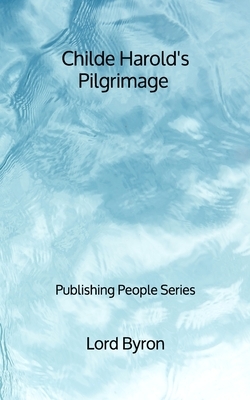 Childe Harold's Pilgrimage - Publishing People Series by George Gordon Byron