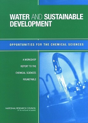 Water and Sustainable Development: Opportunities for the Chemical Sciences: A Workshop Report to the Chemical Sciences Roundtable by Division on Earth and Life Studies, Board on Chemical Sciences and Technolog, National Research Council