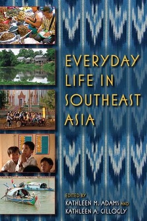 Everyday Life in Southeast Asia by Kathleen A. Gillogly, Kathleen M. Adams