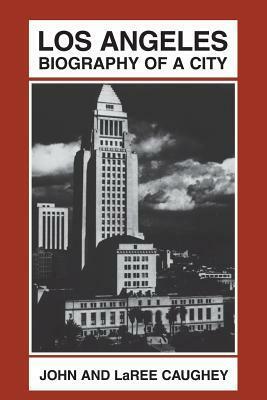 Los Angeles: Biography of a City by John Walton Caughey