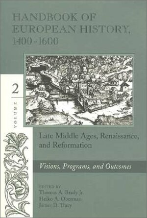 Handbook of European History 1400-1600: Volume 2 - Late Middle Ages, Renaissance and Reformation by Thomas A. Brady Jr.