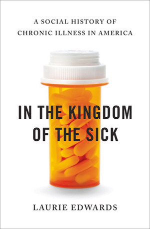 In the Kingdom of the Sick: A Social History of Chronic Illness in America by Laurie Edwards