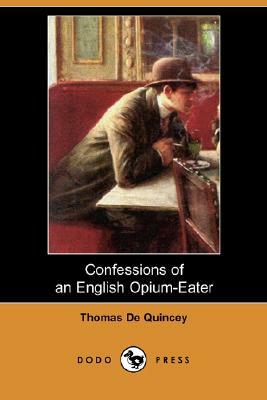 Confessions of an English Opium-Eater (Dodo Press) by Thomas De Quincey