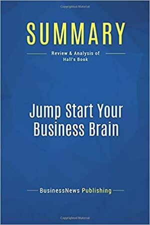 Summary: Jump Start Your Business Brain: Review and Analysis of Hall's Book by BusinessNews Publishing