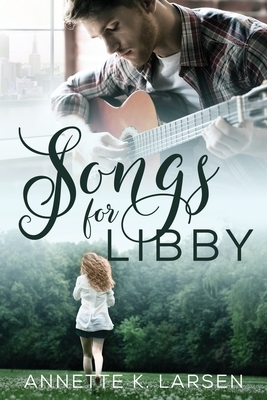 Songs for Libby by Annette K. Larsen