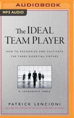 The Ideal Team Player: How to Recognize and Cultivate the Three Essential Virtues: A Leadership Fable by Patrick Lencioni