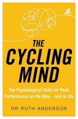 The Cycling Mind: The Psychological Skills for Peak Performance on the Bike - And in Life by Ruth Anderson