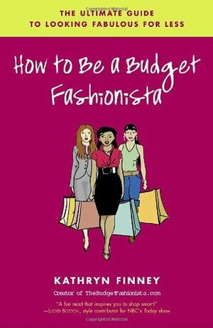 How to Be a Budget Fashionista: The Ultimate Guide to Looking Fabulous for Less by Kathryn Finney