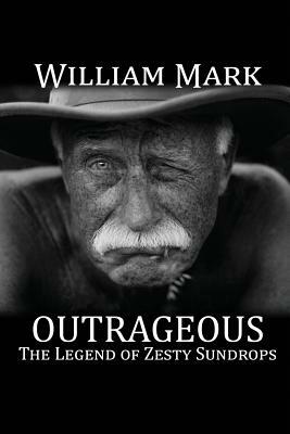 Outrageous: The Legend of Zesty Sundrops by William Mark